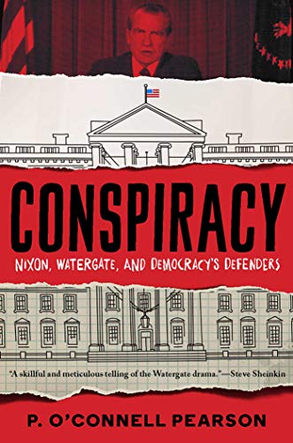Conspiracy: Nixon, Watergate, and Democracy's Defenders