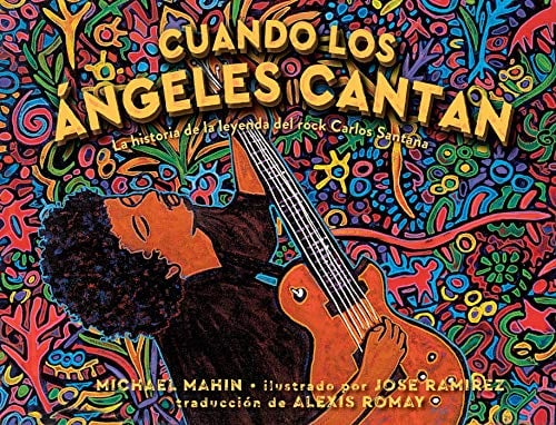 Cuando Los Ángeles Cantan: La Historia de la Leyenda Del Rock Carlos Santana