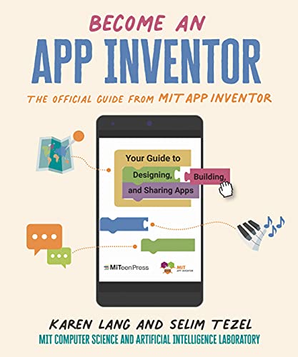 Become an App Inventor: The Official Guide From MIT App Inventor: Your Guide to Designing, Building, and Sharing Apps