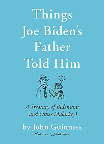 Things Joe Biden's Father Told Him: A Treasury of Bidenisms (and Other Malarkey)