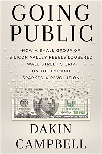 Going Public: How Silicon Valley Rebels Loosened Wall Street's  Grip on the IPO and Sparked a Revolution