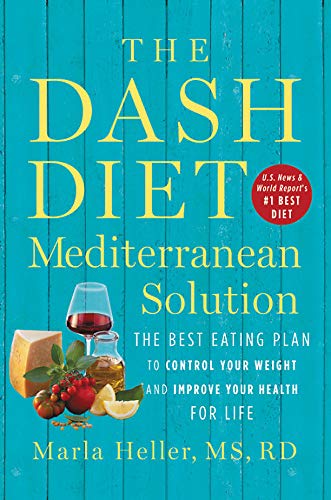 The DASH Diet Mediterranean Solution: The Best Eating Plan to Control Your Weight and Improve Your Health for Life