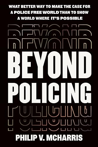 Beyond Policing: What Better Way to Make the Case for a Police-Free World Than to Show a World Where It's Possible