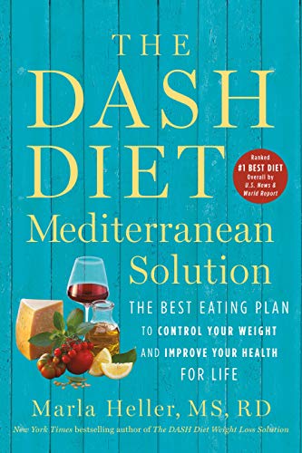 The DASH Diet Mediterranean Solution: The Best Eating Plan to Control Your Weight and Improve Your Health for Life