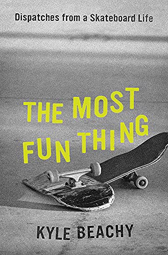 The Most Fun Thing; Dispatches from a Skateboard Life