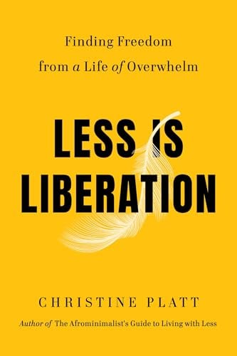Less Is Liberation: Finding Freedom From a Life of Overwhelm