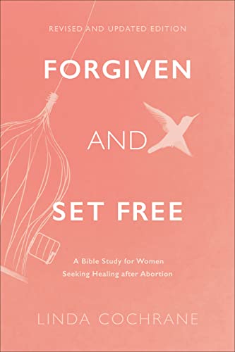 Forgiven and Set Free: A Bible Study for Womesn Seeking Healing After Abortion (Revised and Updated Edition)