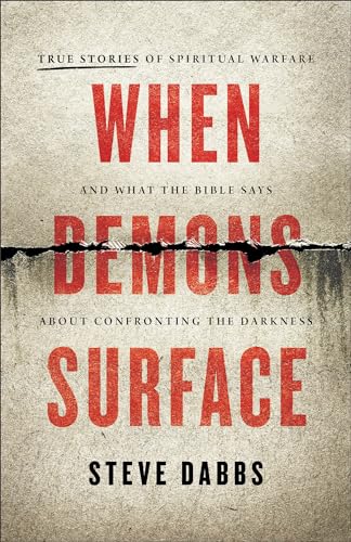 When Demons Surface: True Stories of Spiritual Warfare and What the Bible Says About Confronting the Darkness