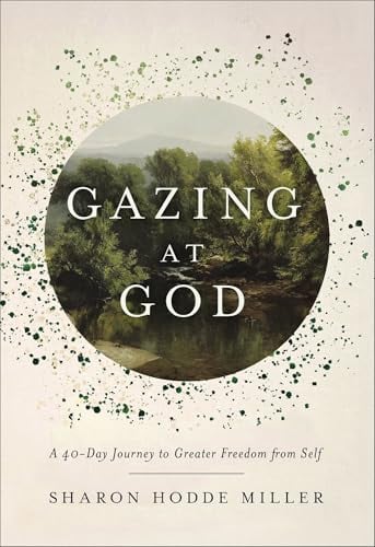 Gazing at God: A 40-Day Journey to Greater Freedom From Self