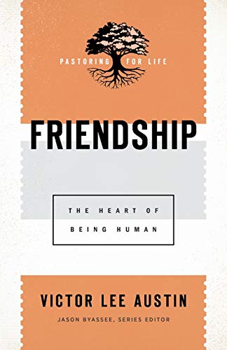 Friendship: The Heart of Being Human (Pastoring for Life)