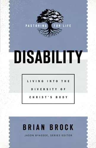Disability: Living into the Diversity of Christ's Body (Pastoring for Life: Theological Wisdom for Ministering Well)