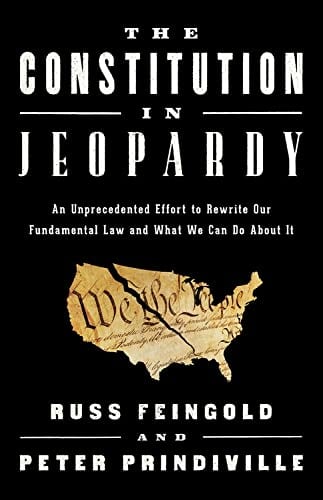 The Constitution in Jeopardy: An Unprecedented Effort to Rewrite Our Fundamental Law and What We Can Do About It