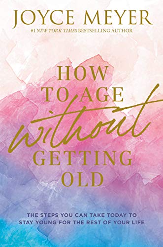 How to Age Without Getting Old: The Steps You Can Take Today to Stay Young for the Rest of Your Life