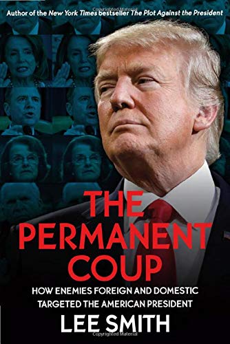 The Permanent Coup: How Enemies Foreign and Domestic Targeted the American President