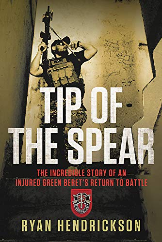 Tip of the Spear: The Incredible Story of an Injured Green Beret's Return to Battle