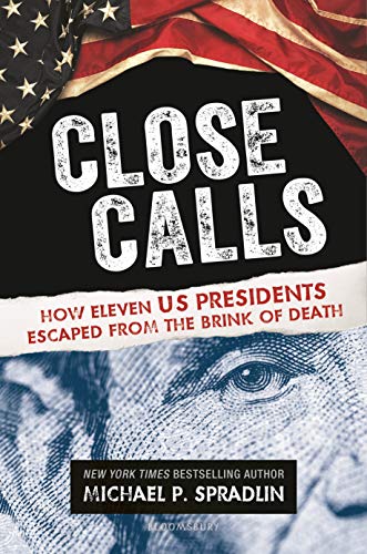 Close Calls: How Eleven US Presidents Escaped from the Brink of Death