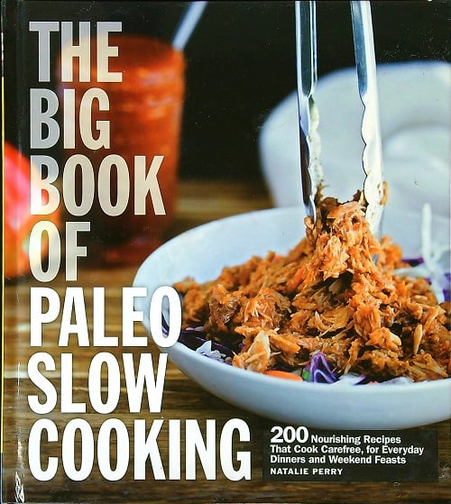 The Big Book of Paleo Slow Cooking: 200 Nourishing Recipes that Cook Carefree, for Everyday Dinners and Weekend Feasts
