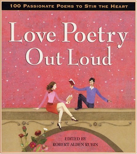 Love Poetry Out Loud: 100 Passionate Poems To Stir The Heart