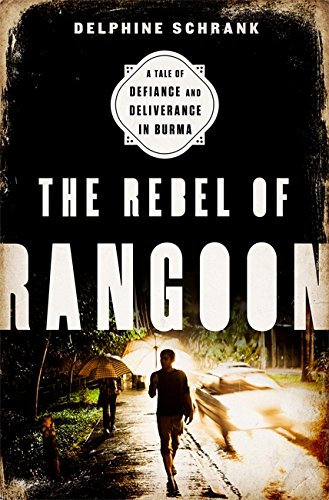 The Rebel of Rangoon: A Tale of Defiance and Deliverance in Burma