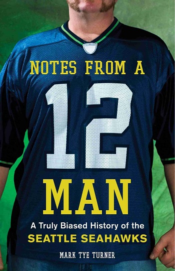 Notes from a 12 Man: A Truly Biased History of the Seattle Seahawks