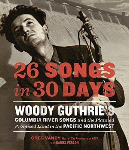 26 Songs in 30 Days: Woody Guthrie's Columbia River Songs and the Planned Promised Land in the Pacific Northwest