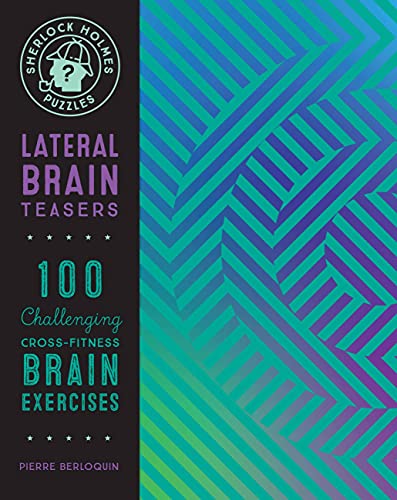 Lateral Brain Teasers: 100 Challenging Cross-Fitness Brain Exercises (Sherlock Holmes Puzzles)