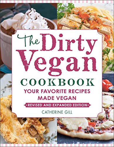 The Dirty Vegan Cookbook: Your Favorite Recipes Made Vegan (Revised and Expanded Edition)