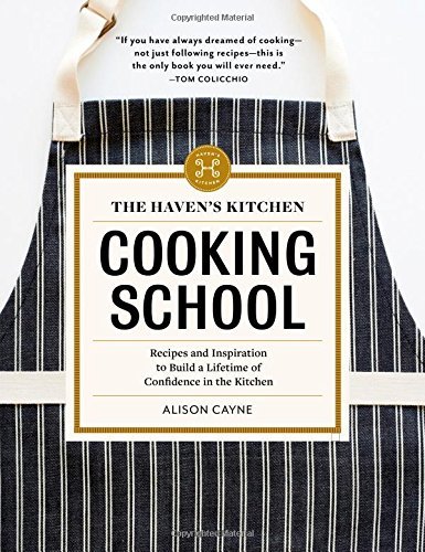 The Haven's Kitchen Cooking School: Recipes and Inspiration to Build a Lifetime of Confidence in the Kitchen