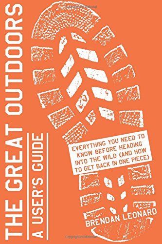 The Great Outdoors: A User's Guide: Everything You Need to Know Before Heading into the Wild (and How to Get Back in One Piece)