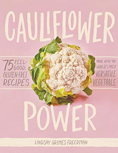 Cauliflower Power: 75 Feel-Good, Gluten-Free Recipes Made With the World’s Most Versatile Vegetable