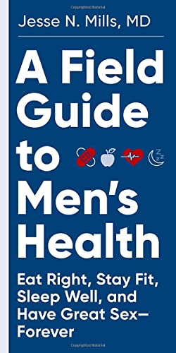 A Field Guide to Men's Health: Eat Right, Stay Fit, Sleep Well, and Have Great Sex - Forever
