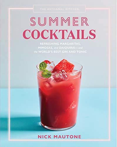 Summer Cocktails: Refreshing Margaritas, Mimosas, and Daiquiris - and the World's Best Gin and Tonic (The Artisanal Kitchen)