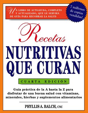 Recetas Nutritivas Que Curan, 4th Edition: Guia practica de la A hasta la Z para disfrutar de una burna salud convitaminas, minerales, hierbas y ... f