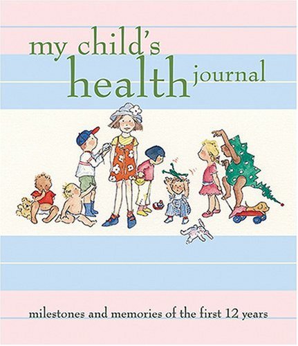 My Child's Health Journal: Milestones and Memories of the First 12 Years