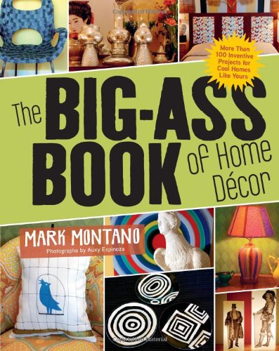 The Big-Ass Book of Home Decor: More Than 100 Inventive Projects for Cool Homes Like Yours