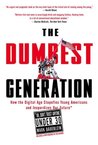The Dumbest Generation: How the Digital Age Stupefies Young Americans and Jeopardizes Our Future(Or, Don't Trust Anyone Under 30)