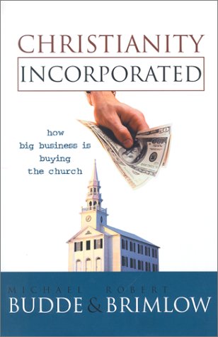 Christianity Incorporated: How Big Business is Buying the Church