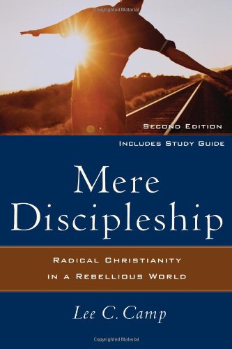 Mere Discipleship: Radical Christianity in a Rebellious World