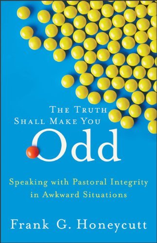 The Truth Shall Make You Odd: Speaking with Pastoral Integrity in Awkward Situations