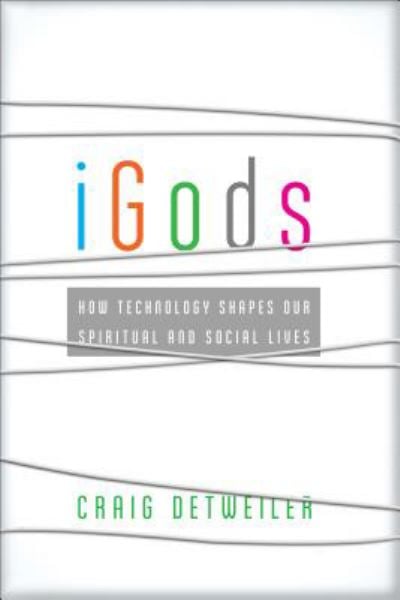 IGods: How Technology Shapes Our Spiritual and Social Lives