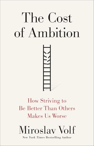 The Cost of Ambition: How Striving to Be Better Than Others Makes Us Worse
