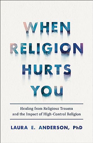 When Religion Hurts You: Healing From Religious Trauma and the Impact of High-Control Religion