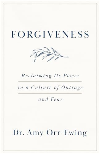 Forgiveness: Reclaiming Its Power in a Culture of Outrage and Fear