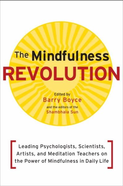 The Mindfulness Revolution: Psychologists, Scientists, and Meditation Teachers on Mindfulness in Daily Life
