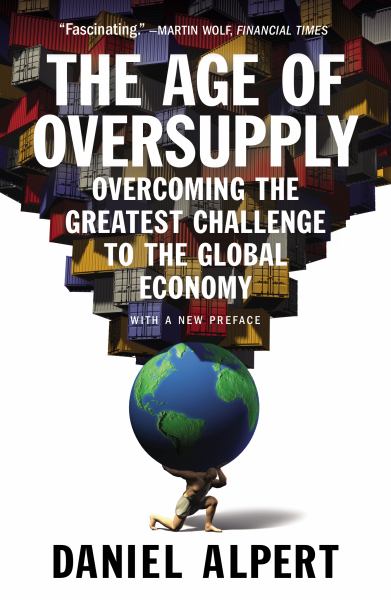 The Age of Oversupply: Overcoming the Greatest Challenge to the Global Economy