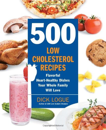 500 Low-Cholesterol Recipes: Flavorful Heart-Healthy Dishes Your Whole Family Will Love