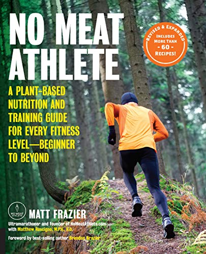 No Meat Athlete: A Plant-Based Nutrition and Training Guide for Every Fitness Level-Beginner to Beyond (Revised and Expanded)