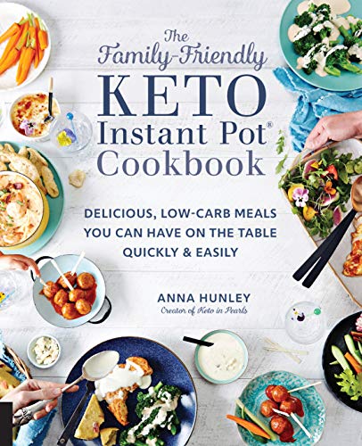 The Family-Friendly Keto Instant Pot Cookbook: Delicious, Low-Carb Meals You Can Have on the Table Quickly and Easily