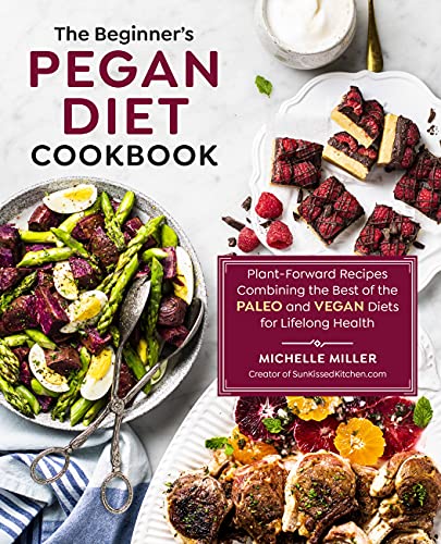 The Beginner's Pegan Diet Cookbook: Plant-Forward Recipes Combining the Best of the Paleo and Vegan Diets for Lifelong Health