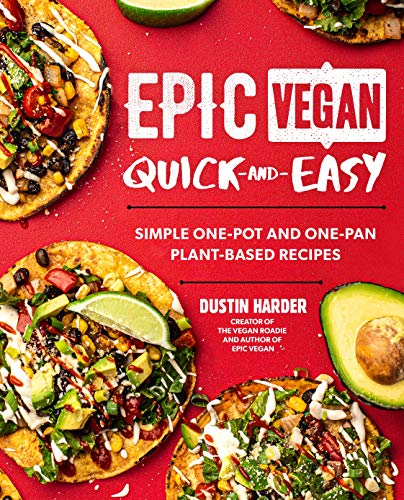 Epic Vegan Quick and Easy: Simple One-Pot and One-Pan Plant-Based Recipes